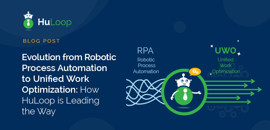 The Evolution from Robotic Process Automation to Unified Work Optimization: How HuLoop is Leading the Way