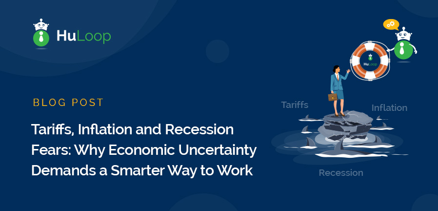 Tariffs, Inflation and Recession Fears: Why Economic Uncertainty Demands a Smarter Way to Work