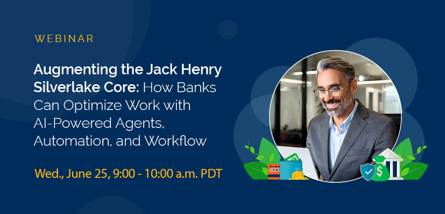 Augmenting the Jack Henry Silverlake Core: How Banks Can Optimize Work with AI-Powered Agents, Automation and Workflow