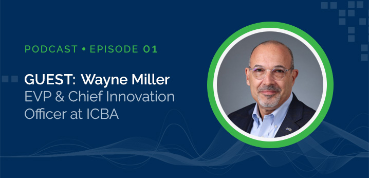 Innovation in Community Banking, with guest Wayne Miller, Executive Vice President and Chief Innovation Officer at ICBA