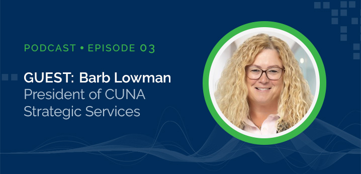 Agility, Innovation, and the Future of Credit Unions, With Guest Barb Lowman, President of CUNA Strategic Services