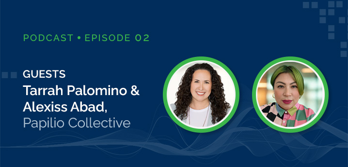 Leading Human-Centered Transformation, with guests Tarrah Palomino and Alexiss Abad of Papilio Collective