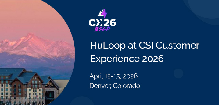 Meet HuLoop at CSI Customer Experience 2026 (CX26) April 12-15 in Denver, CO