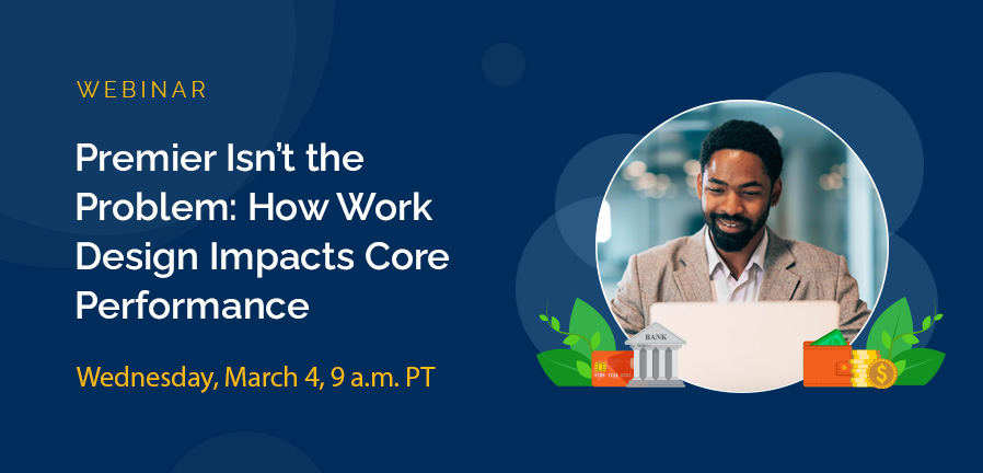 Premier Isn't the Problem: How Work Design Impacts Core Performance, Hosted by HuLoop and Banking Tech Partners